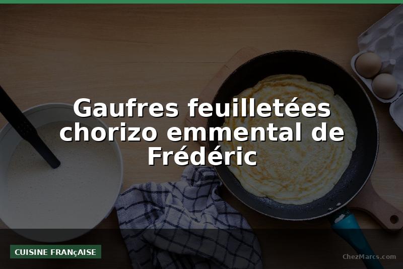 Gaufres feuilletées chorizo emmental de Frédéric