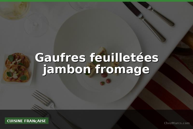 Gaufres feuilletées jambon fromage