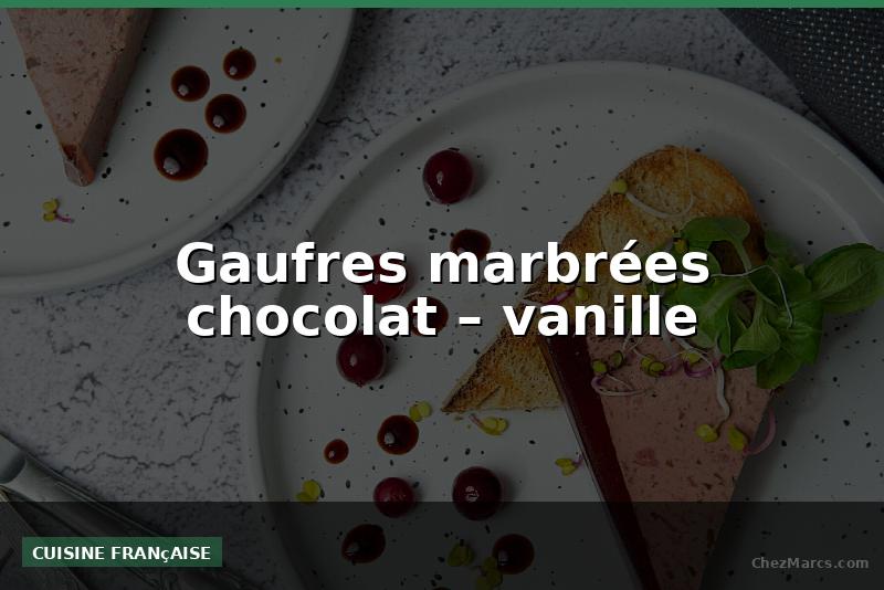 Gaufres marbrées chocolat – vanille