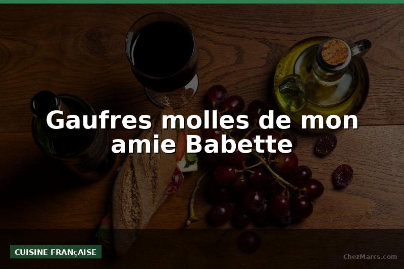 Gaufres molles de mon amie Babette