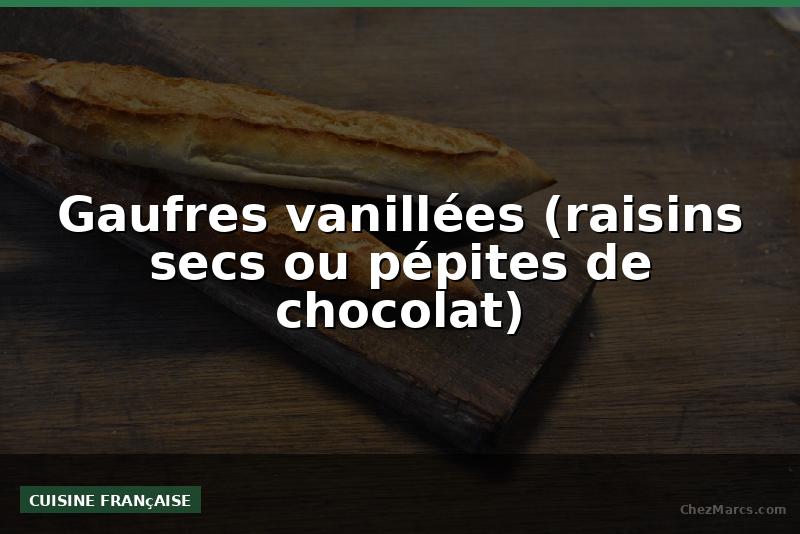 Gaufres vanillées (raisins secs ou pépites de chocolat)