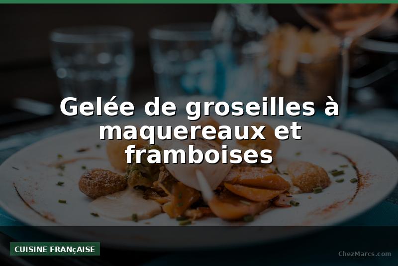 Gelée de groseilles à maquereaux et framboises