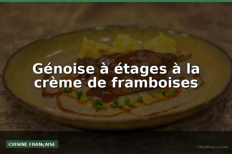 Génoise à étages à la crème de framboises