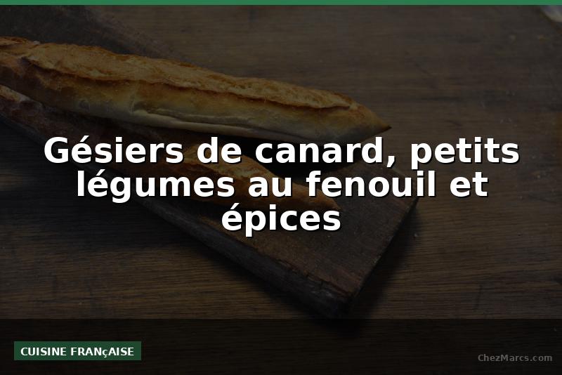 Gésiers de canard, petits légumes au fenouil et épices