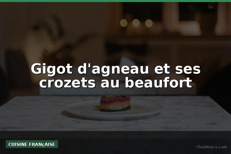 Gigot d'agneau et ses crozets au beaufort