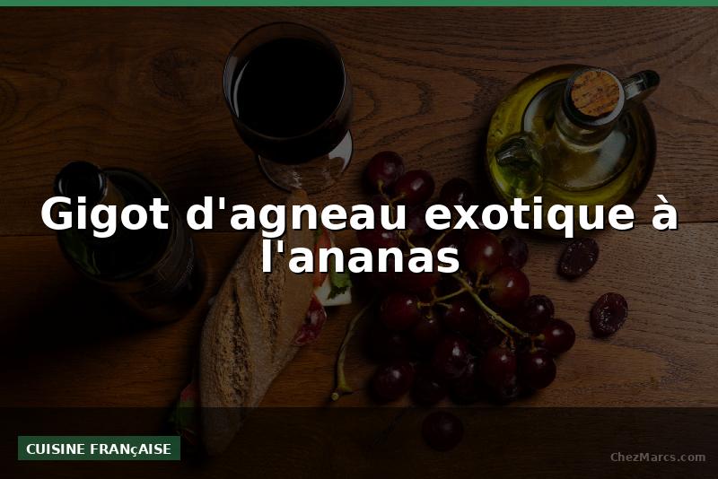 Gigot d'agneau exotique à l'ananas