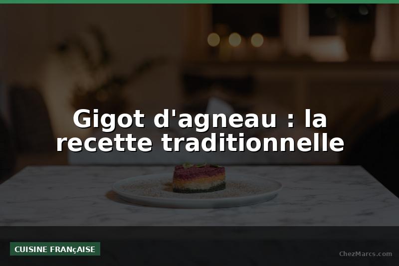 Gigot d'agneau : la recette traditionnelle