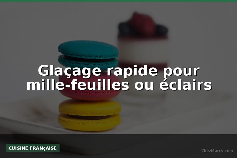 Glaçage rapide pour mille-feuilles ou éclairs