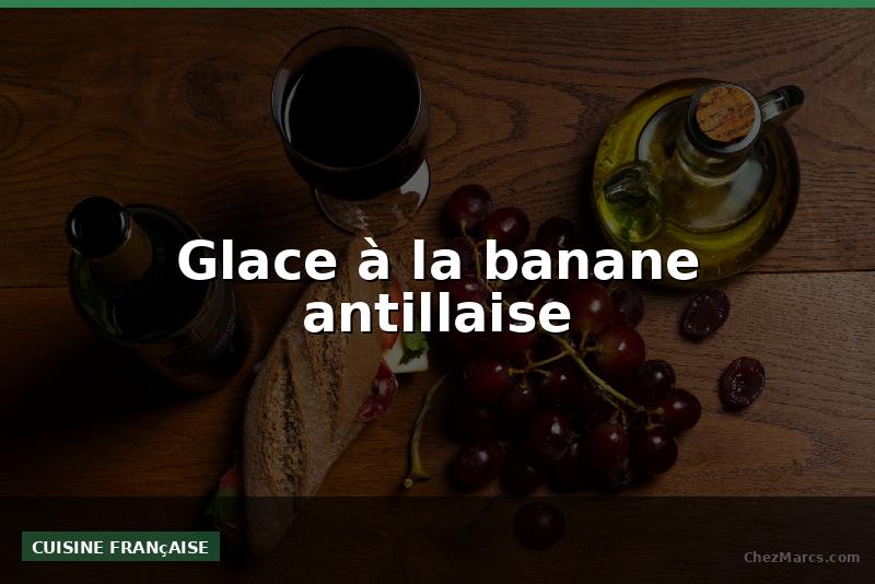 Glace à la banane antillaise