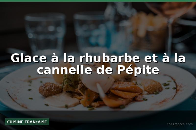 Glace à la rhubarbe et à la cannelle de Pépite