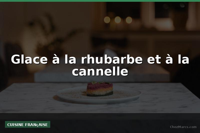 Glace à la rhubarbe et à la cannelle