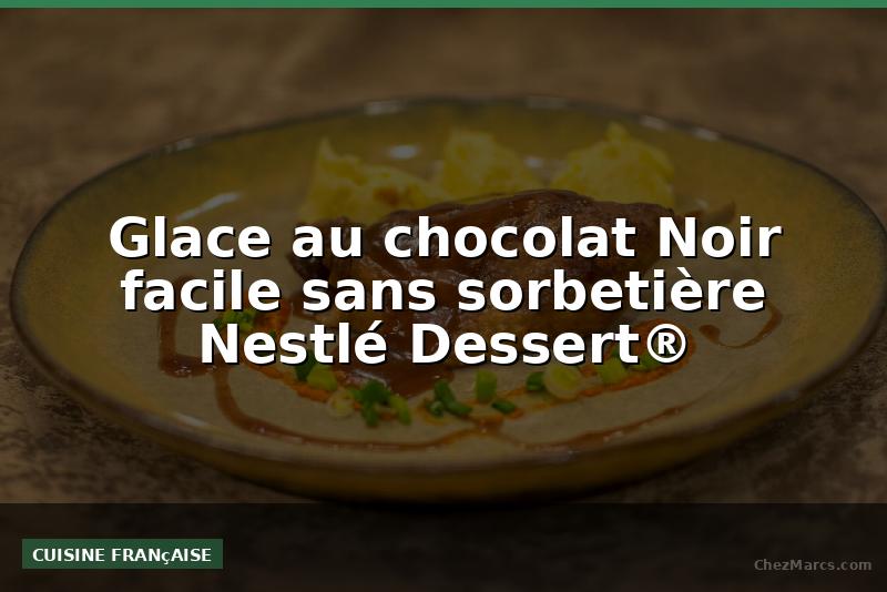Glace au chocolat Noir facile sans sorbetière Nestlé Dessert®