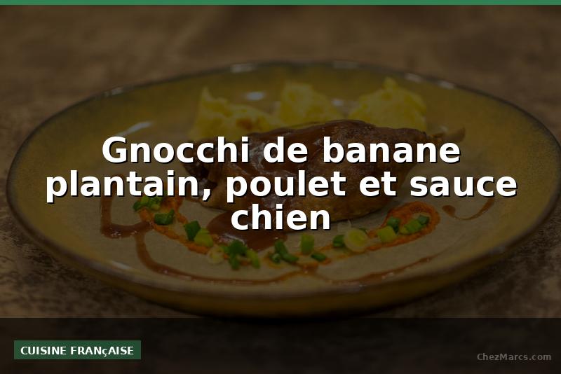 Gnocchi de banane plantain, poulet et sauce chien