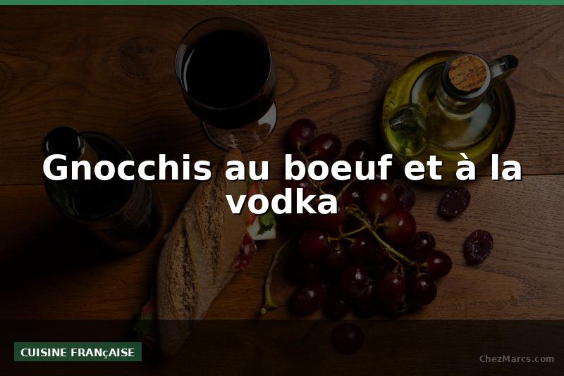 Gnocchis au boeuf et à la vodka