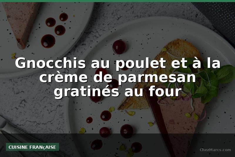 Gnocchis au poulet et à la crème de parmesan gratinés au four