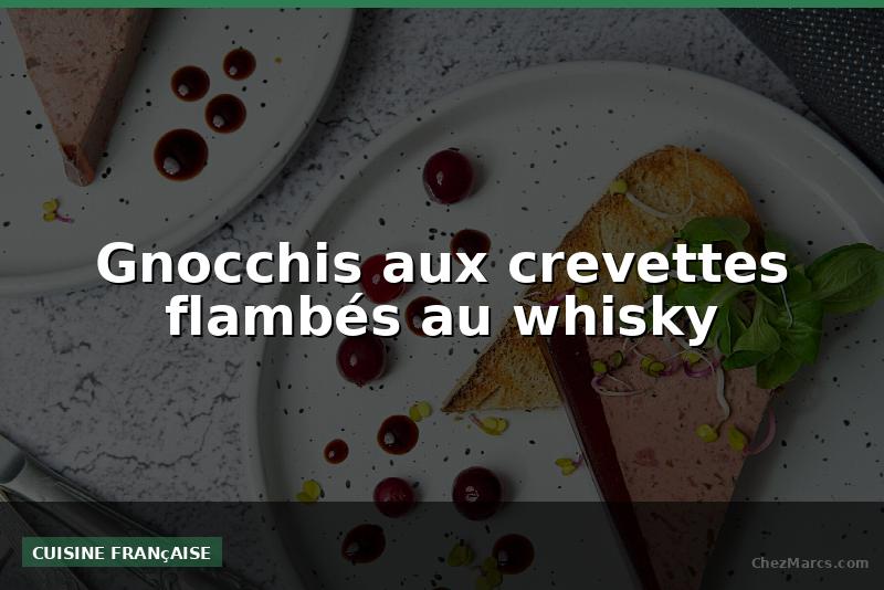 Gnocchis aux crevettes flambés au whisky