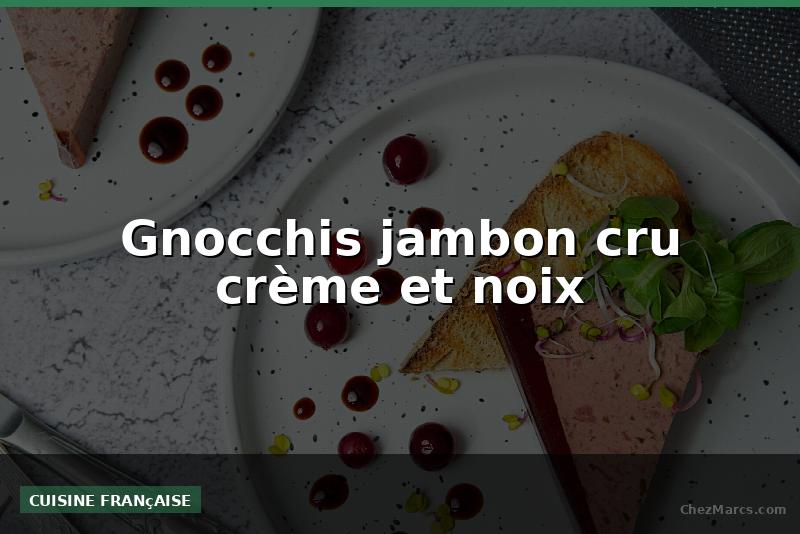 Gnocchis jambon cru crème et noix