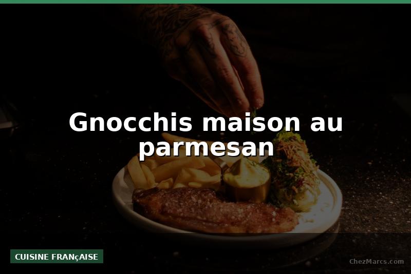 Gnocchis maison au parmesan