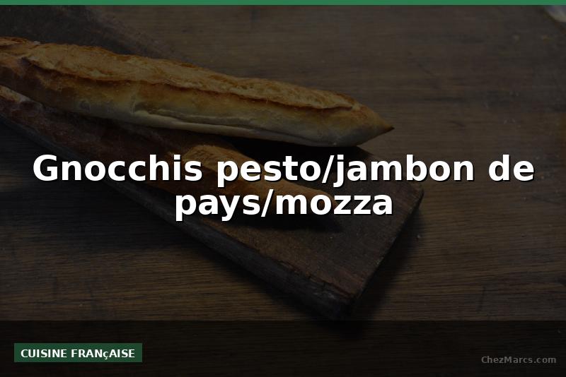 Gnocchis pesto/jambon de pays/mozza