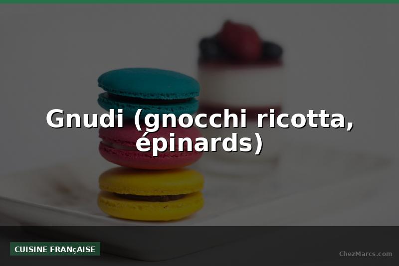Gnudi (gnocchi ricotta, épinards)