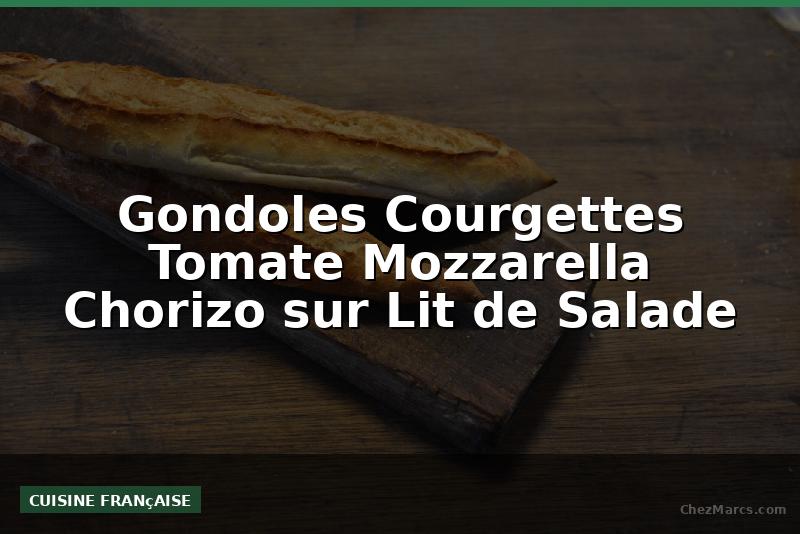 Gondoles Courgettes Tomate Mozzarella Chorizo sur Lit de Salade