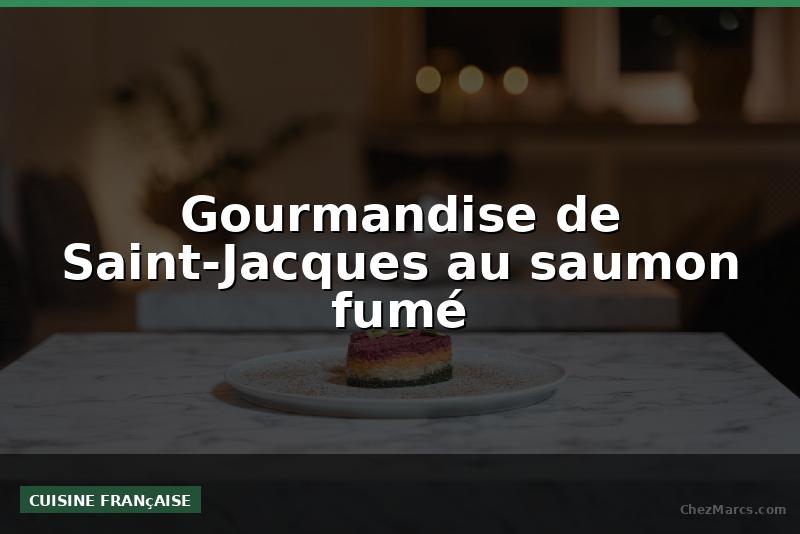 Gourmandise de Saint-Jacques au saumon fumé