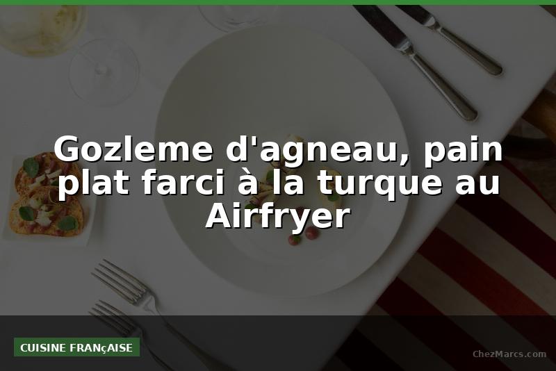 Gozleme d'agneau, pain plat farci à la turque au Airfryer