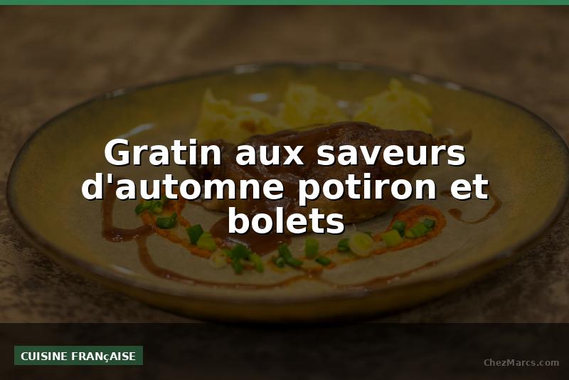 Gratin aux saveurs d'automne potiron et bolets