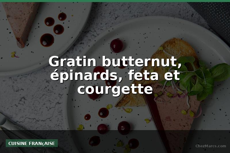 Gratin butternut, épinards, feta et courgette