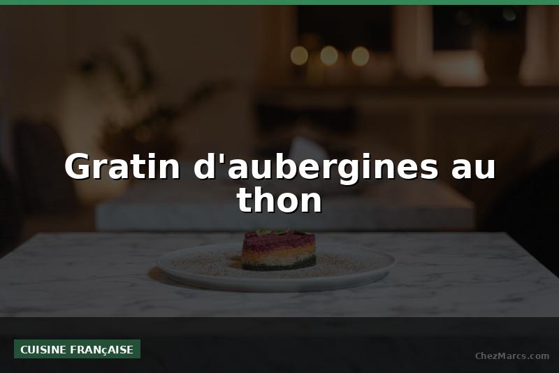 Gratin d'aubergines au thon