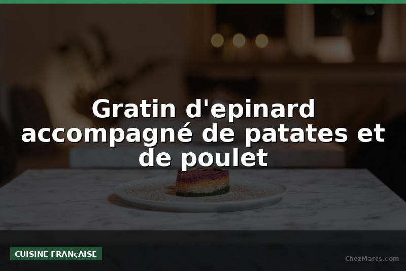 Gratin d'epinard accompagné de patates et de poulet