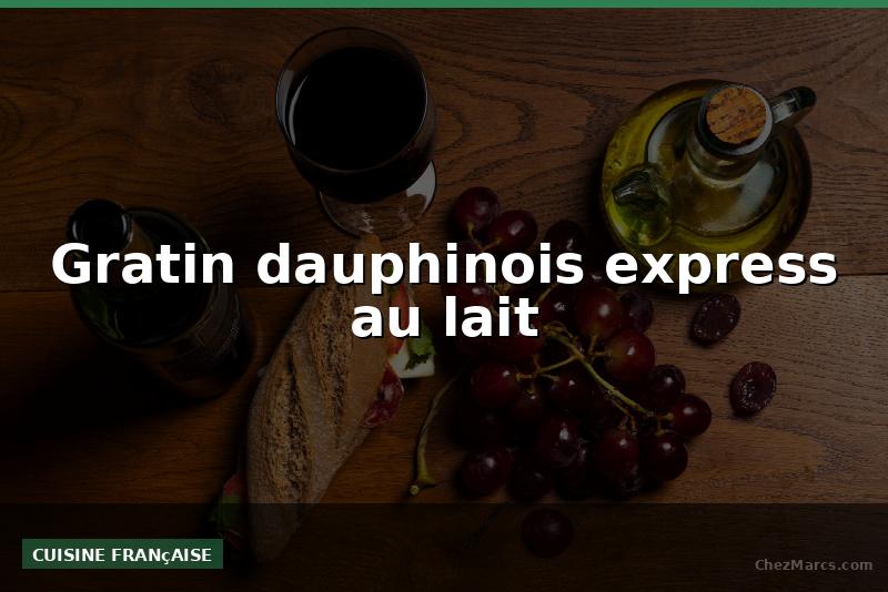 Gratin dauphinois express au lait
