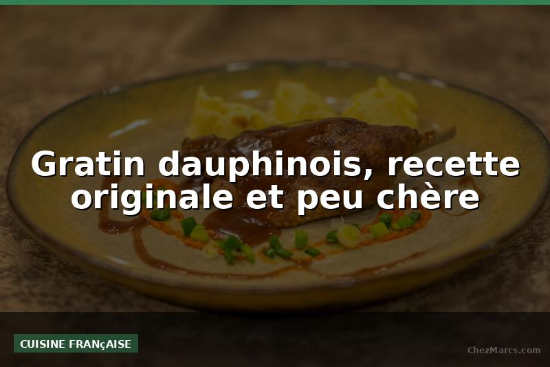 Gratin dauphinois, recette originale et peu chère