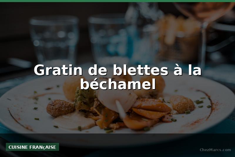 Gratin de blettes à la béchamel
