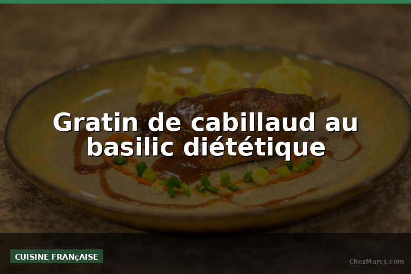 Gratin de cabillaud au basilic diététique