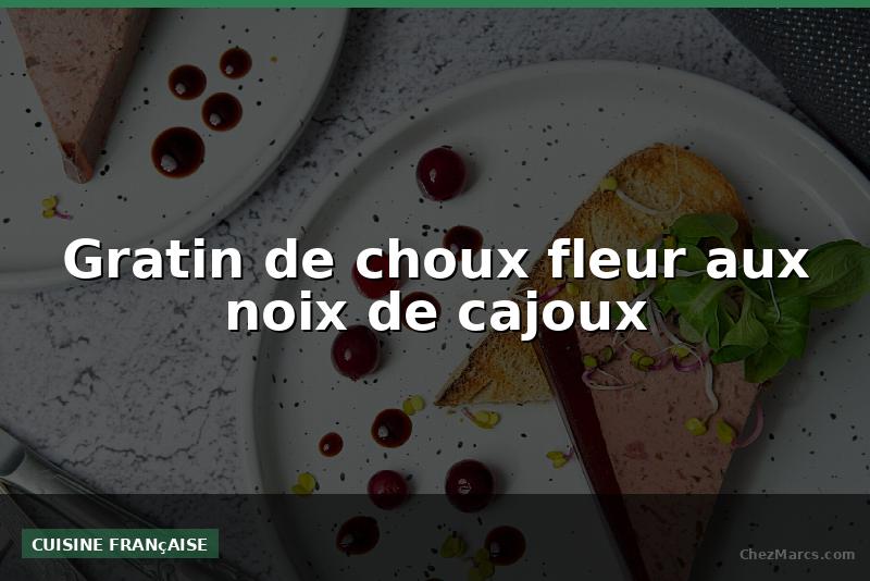 Gratin de choux fleur aux noix de cajoux