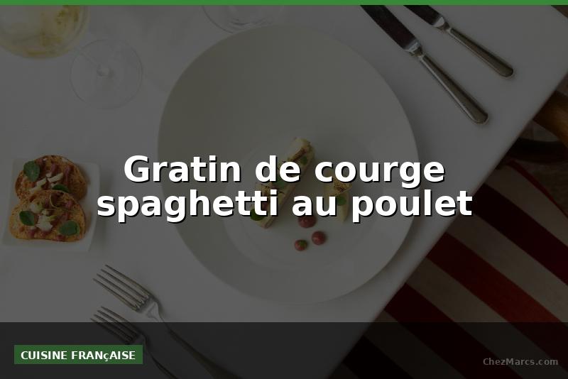 Gratin de courge spaghetti au poulet