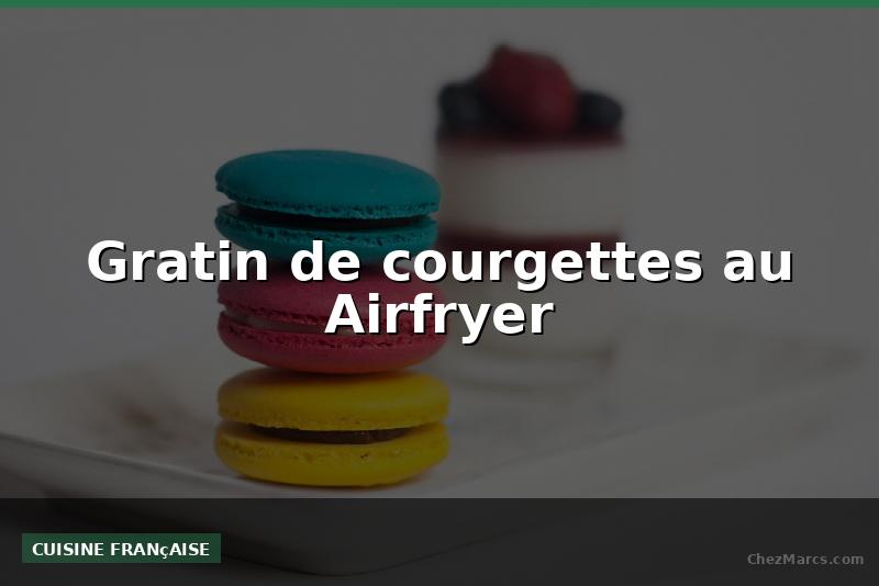 Gratin de courgettes au Airfryer