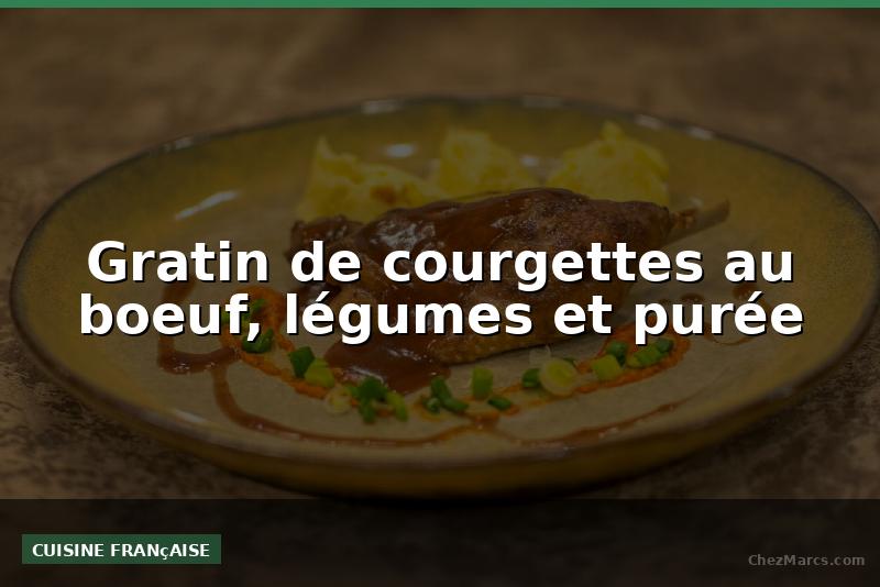 Gratin de courgettes au boeuf, légumes et purée