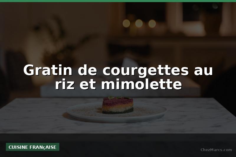 Gratin de courgettes au riz et mimolette