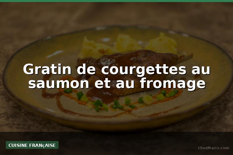 Gratin de courgettes au saumon et au fromage