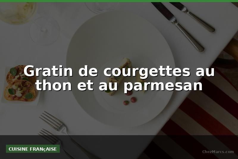 Gratin de courgettes au thon et au parmesan