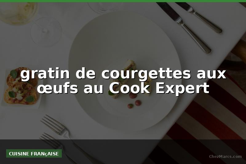 gratin de courgettes aux œufs au Cook Expert