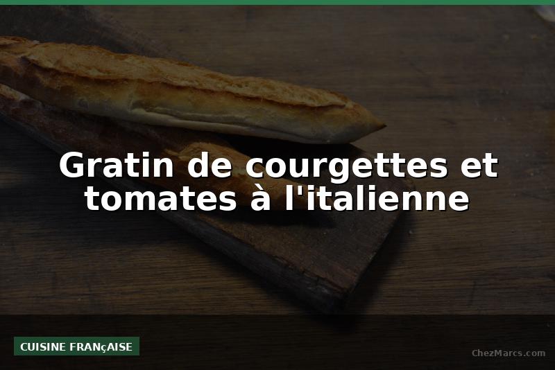 Gratin de courgettes et tomates à l'italienne