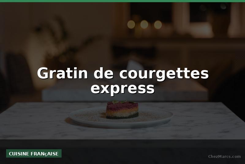 Gratin de courgettes express