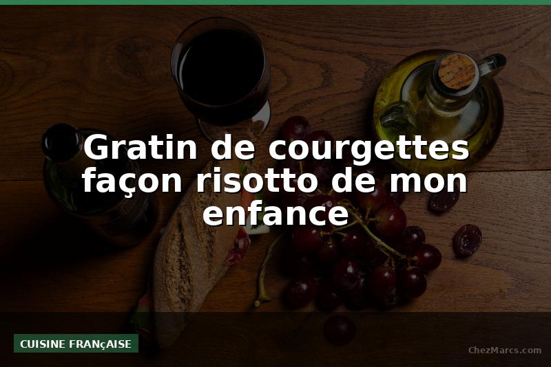 Gratin de courgettes façon risotto de mon enfance