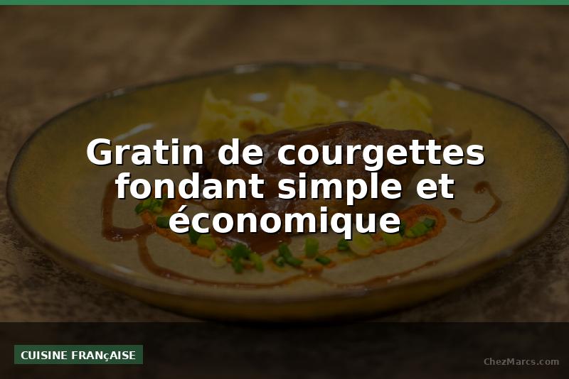 Gratin de courgettes fondant simple et économique