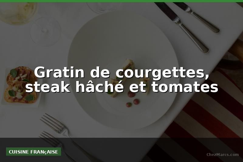 Gratin de courgettes, steak hâché et tomates