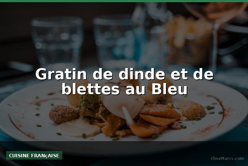 Gratin de dinde et de blettes au Bleu