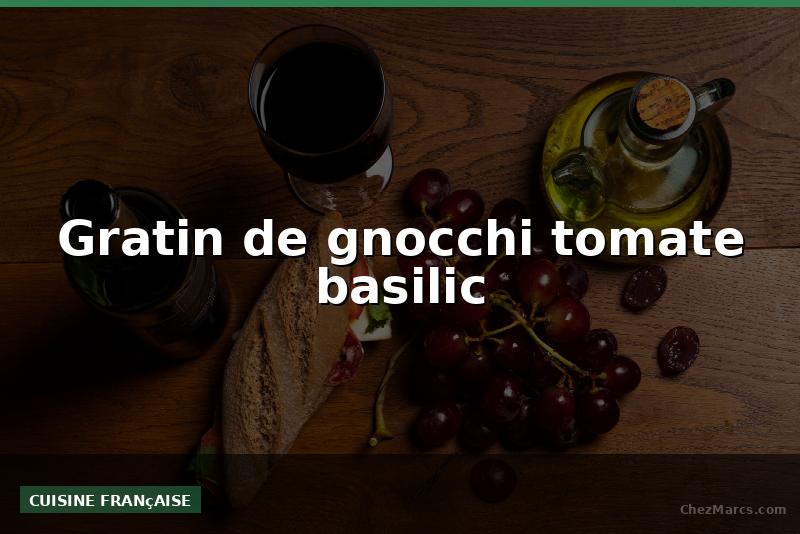 Gratin de gnocchi tomate basilic